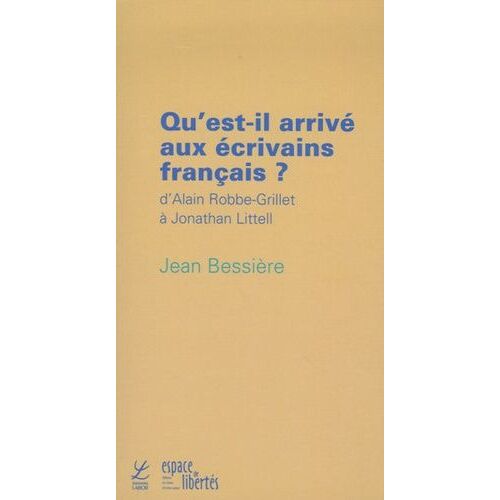 Qu'est-Il Arrivé Aux Écrivains Français ? - D'alain Robbe-Grillet À Jonathan Littell