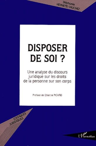 Disposer De Soi ? - Une Analyse Du Discours Juridique Sur Les Droits De La Personne Sur Son Corps