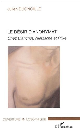 Le Désir D'anonymat - Chez Blanchot, Nietzsche Et Rilke