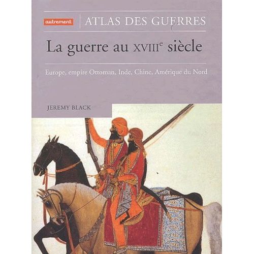 La Guerre Au Xviiie Siècle - Europe, Empire Ottoman, Inde, Chine, Amérique Du Nord