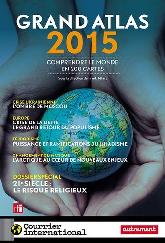 Grand Atlas - Comprendre Le Monde En 200 Cartes - Edition 2015