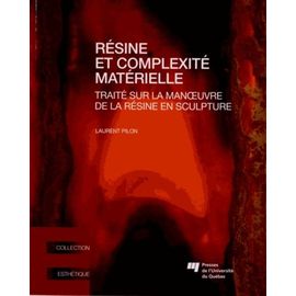 Résine Et Complexité Matérielle - Traité Sur La Manoeuvre De La Résine En Sculpture