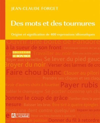 Des Mots Et Des Tournures - Origine Et Signification De 400 Expressions Idiomatiques
