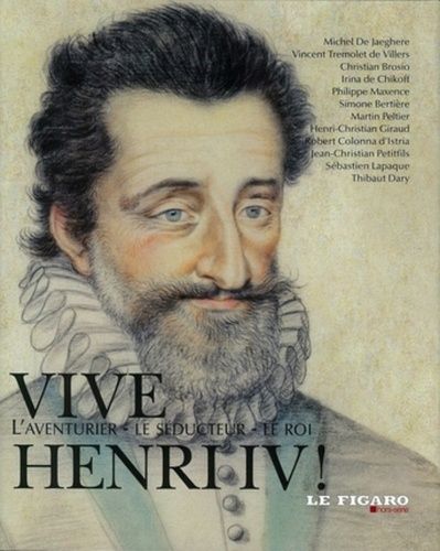 Vive Henri Iv ! - L'aventurier, Le Séducteur, Le Roi