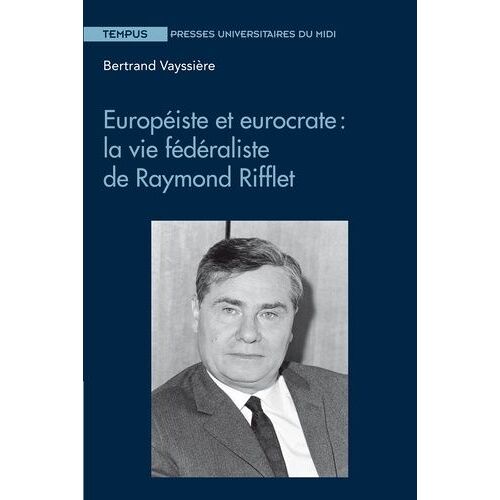 Européiste Et Eurocrate : La Vie Fédéraliste De Raymond Riflet