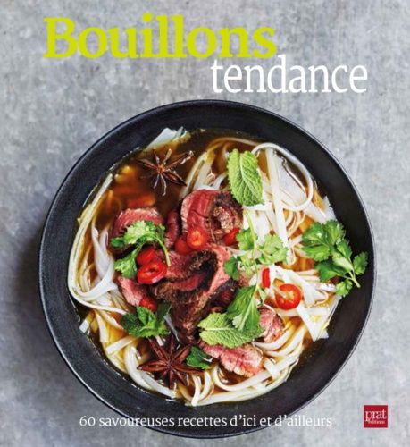 Bouillons Tendance - 60 Savoureuses Recettes D'ici Et D'ailleurs