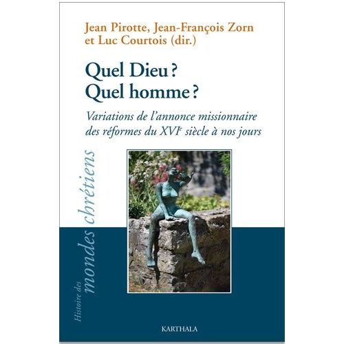 Quel Dieu ? Quel Homme ? - Variations De L'annonce Missionnaire Des Réformes Du Xvie Siècle À Nos Jours