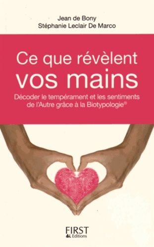 Ce Que Révèlent Vos Mains - Décoder Le Tempérament Et Les Sentiments De L'autre Grâce À La Biotypologie