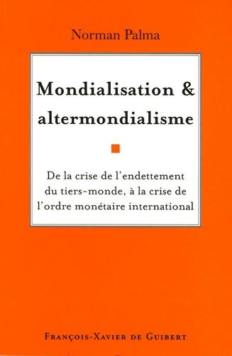 Mondialisation Et Altermondialisme - De La Crise De L'endettement Du Tiers-Monde À La Crise De L'ordre Monétaire International