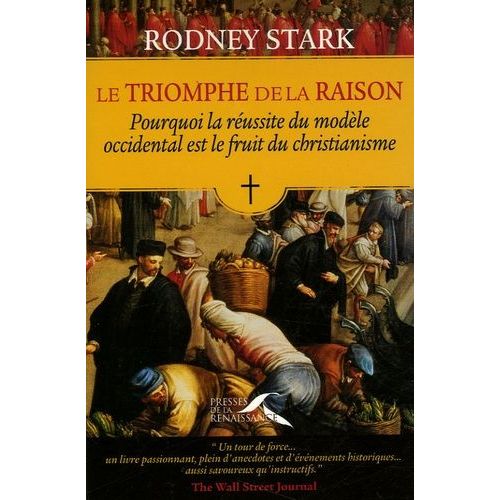Le Triomphe De La Raison - Pourquoi La Réussite Du Modèle Occidental Est Le Fruit Du Christianisme