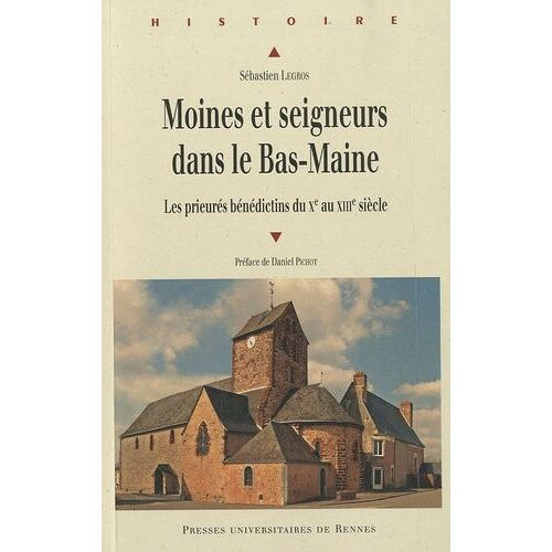 Moines Et Seigneurs Du Bas-Maine - Les Prieurés Bénédictins Du Xe Au Xiiie Siècle