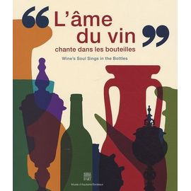 L'âme Du Vin Chante Dans Les Bouteilles - De L'amphore À La Bouteille, De La Coupe Au Calice, Édition Bilingue Français-Anglais