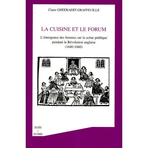 La Cuisine Et Le Forum - L'émergence Des Femmes Sur La Scène Publique Pendant La Révolution Anglaise (1640-1660)