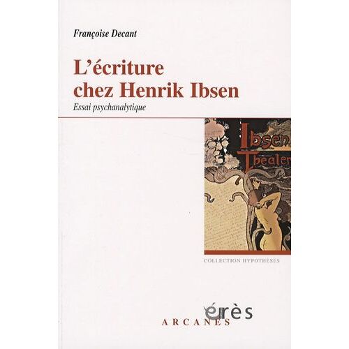 L'écriture Chez Henrik Ibsen, Un Savant Nouage - Accueil Du Réel Et Problématique Paternelle, Essai Psychanalytique