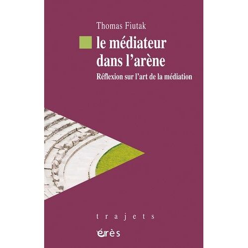 Le Médiateur Dans L'arène - Réflexion Sur L'art De La Médiation