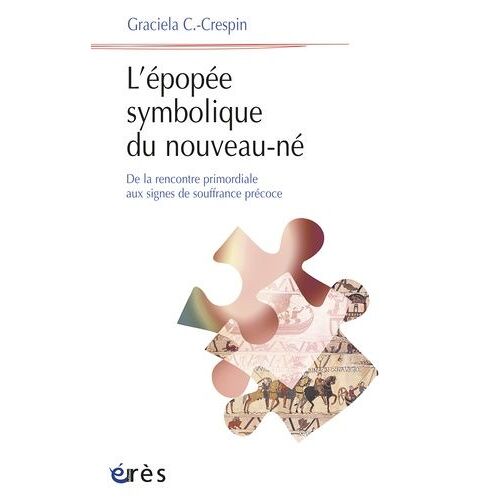 L'épopée Symbolique Du Nouveau-Né - De La Rencontre Primordiale Aux Signes De Souffrance Précoce