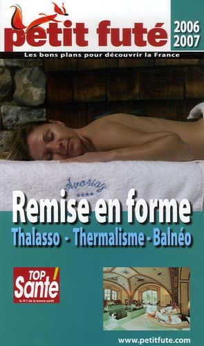 Petit Futé Remise En Forme - Thalasso, Thermalisme, Balnéo - Edition 2006-2007