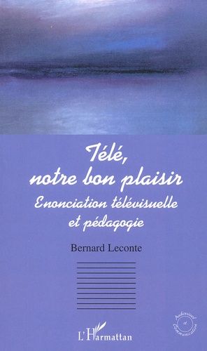 Télé, Notre Bon Plaisir - Enonciation Télévisuelle Et Pédagogique
