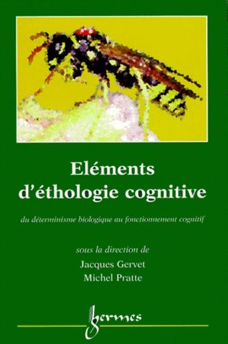 Elements D'ethologie Cognitive - Du Déterminisme Biologique Au Fonctionnement Cognitif