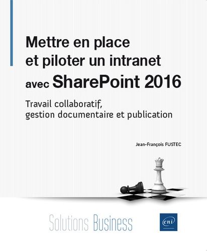 Mettre En Place Et Piloter Un Intranet Avec Sharepoint 2016 - Travail Collaboratif, Gestion Documentaire Et Publication