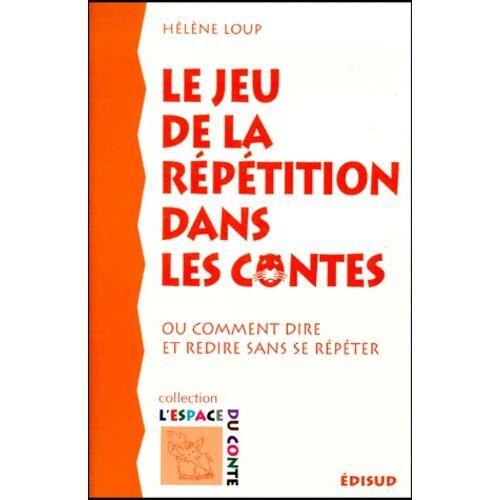 Le Jeu De La Répétition Dans Les Contes, Ou Comment Dire Et Redire Sans Se Répéter