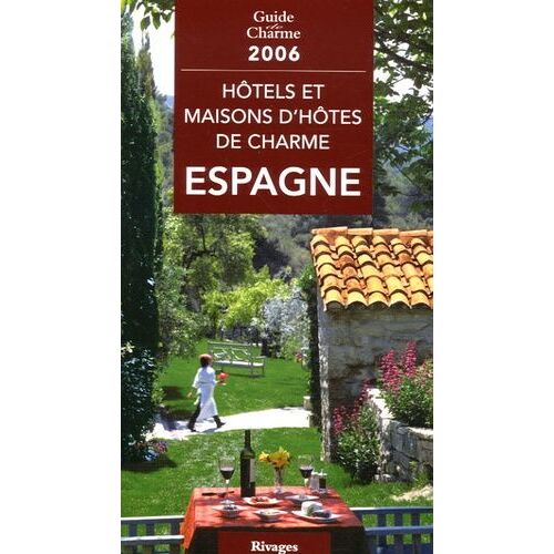 Hôtels Et Maisons D'hôtes De Charme En Espagne - Edition 2006