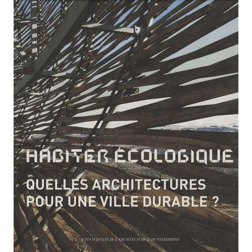 Habiter Écologique - Quelles Architectures Pour Une Ville Durable ?