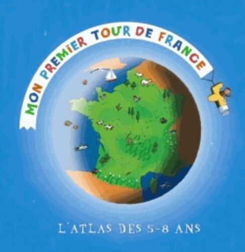 Mon Premier Tour De France - L'atlas Des 5-8 Ans