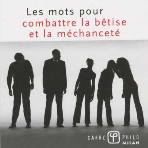 Les Mots Pour Combattre La Bêtise Et La Méchanceté