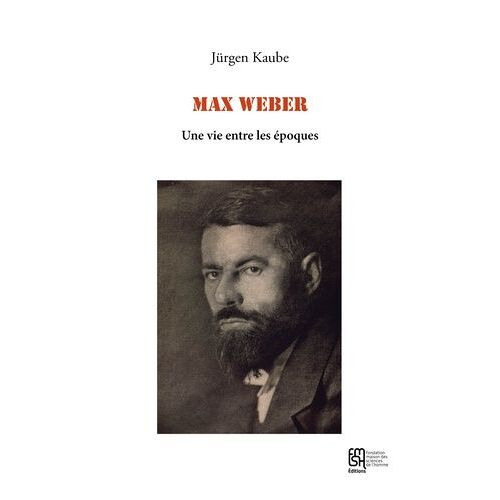Max Weber - Une Vie Entre Les Époques