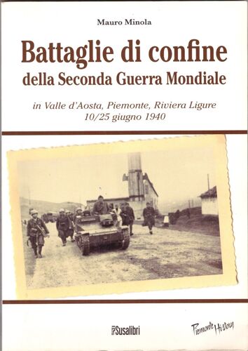 Battaglie Di Confine Della Seconda Guerra Mondiale In Valle D'aosta, Piemonte, Riviera Ligure 10/25 Giugno 1940, Mauro Minola, Scusalibri 2010, Piemonte History