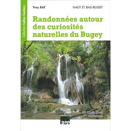 Randonnées Autour Des Curiosités Naturelles Du Bugey , 38 Itinéraires Reconnus - Haut Et Bas Bugey - Haut Et Bas-Bugey - Cascades, Roches Percées, Arches, Marmites De Géant, Gorges, Failles...