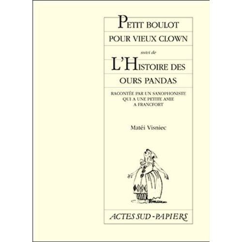 Petit Boulot Pour Vieux Clown Suivi De L'histoire Des Ours Pandas - Racontee Par Un Saxophoniste Qui A Une Petite Amie A Francfort