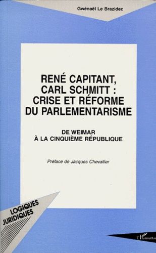 Rene Capitant, Carl Schmitt : Crise Et Reforme Du Parlementarisme - De Weimar À La 5ème République