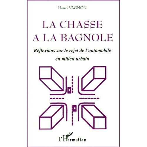 La Chasse À La Bagnole - Réflexions Sur Le Rejet De L'automobile En Milieu Urbain