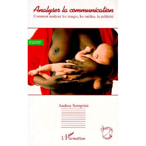 Analyser La Communication - Comment Analyser Les Images, Les Medias, La Publicité