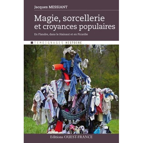 Magie, Sorcellerie Et Croyances Populaires - En Flandre, Dans Le Hainaut Et En Picardie