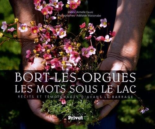 Bort-Les-Orgues, Les Mots Sous Le Lac - Récits Et Témoignages D'avant Le Barrage