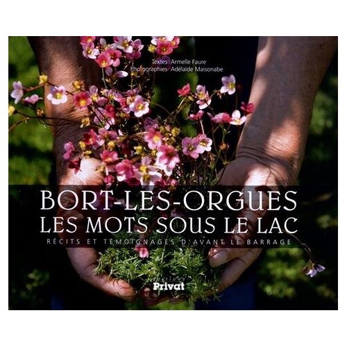 Bort-Les-Orgues, Les Mots Sous Le Lac - Récits Et Témoignages D'avant Le Barrage