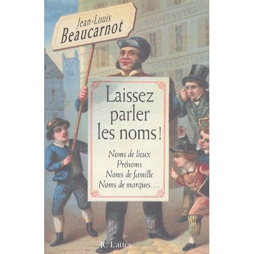 Laissez Parler Les Noms ! - Noms De Lieux, Prénoms, Noms De Famille, Noms De Marques
