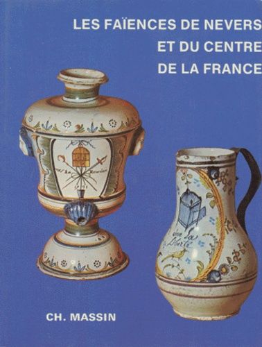 Les Faïences De Nevers Et Du Centre De La France - Du Xvia Au Xixi Siècle