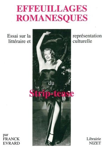 Effeuillages Romanesques - Essai Sur La Représentation Littéraire Et Culturelle Du Strip-Tease