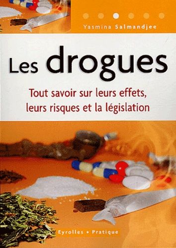 Les Drogues - Tout Savoir Sur Leurs Effets, Leurs Risques Et La Législation