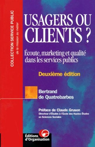 Usagers Ou Clients ? Ecoute, Marketing Et Qualité Dans Les Services Publics, 2ème Édition