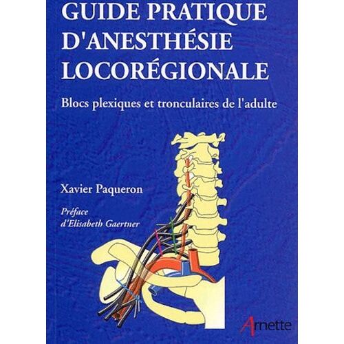 Guide Pratique D'anesthesie Locorégionale - Blocs Plexiques Et Tronculaires De L'adulte