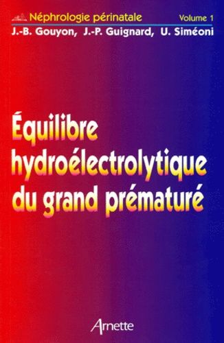 Nephrologie Perinatale - Tome 1, Equilibre Hydroélectrolytique Du Grand Prématuré