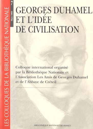 Georges Duhamel Et L'idée De Civilisation - Colloque International Organisé Par La Bibliothèque Nationale Et L'association Les Amis De Georges Duhamel Et De L'abbaye De Créteil