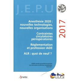 Anesthésie 2020 : Nouvelles Technologies, Nouvelles Organisations - Contraintes Circulatoires Périopératoires - Réglementation Et Profession Iade - Alr : Quoi De Neuf ? - Xxxixe Réunion De...