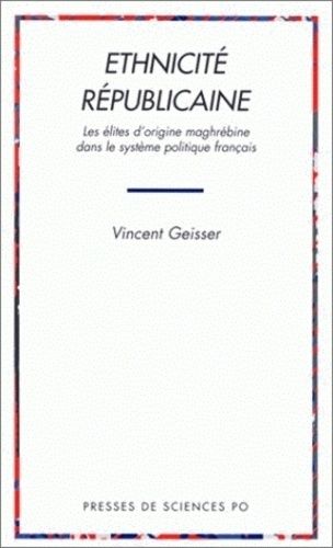 Ethnicite Republicaine - Les Élites D'origine Maghrébine Dans Le Système Politique Français