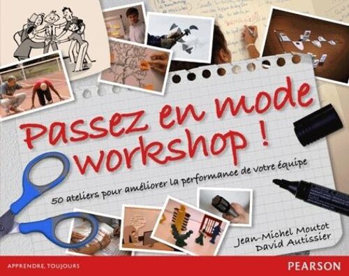 Passez En Mode Workshop ! - 50 Ateliers Pour Améliorer La Performance De Votre Équipe